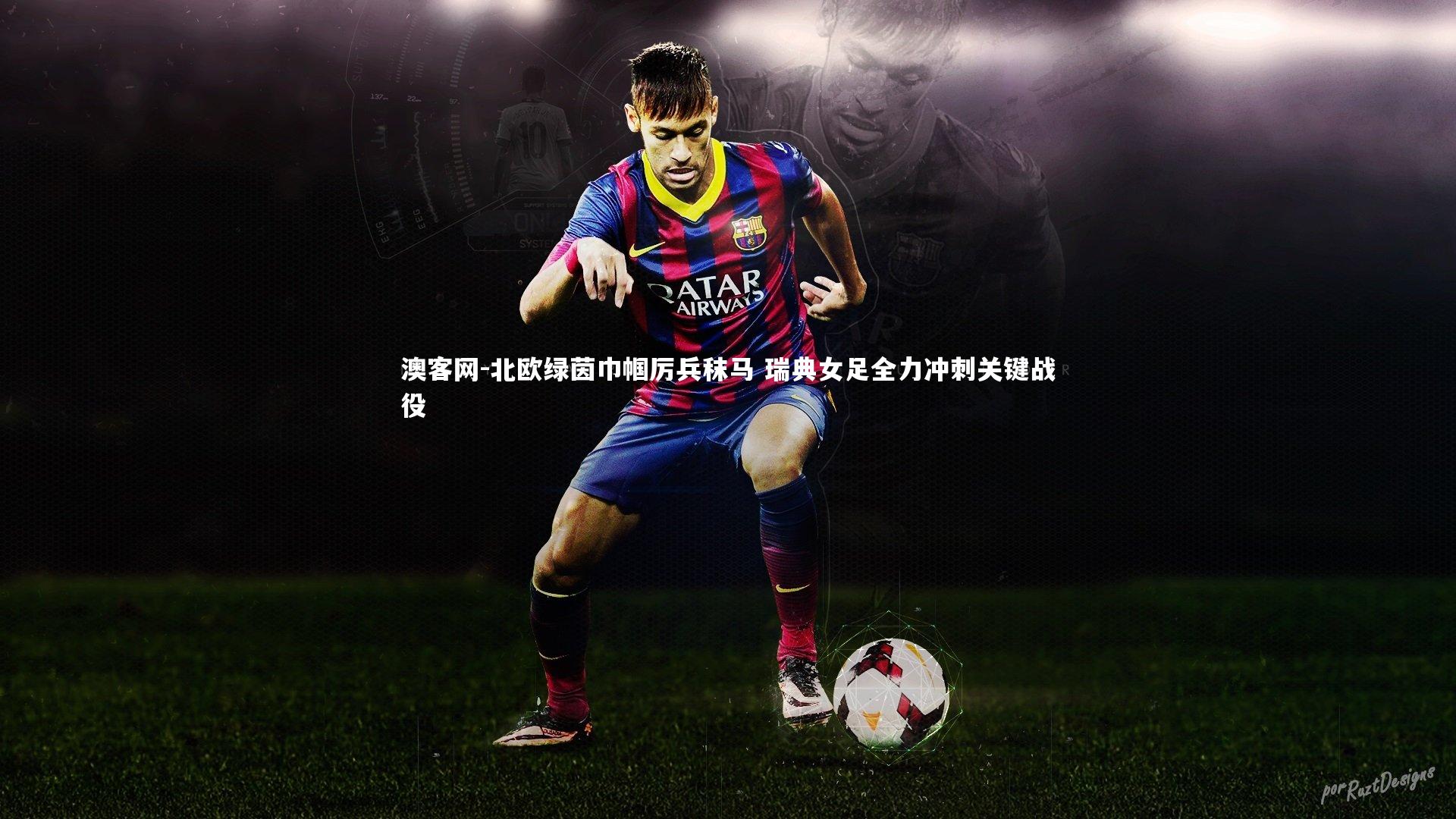 澳客网-北欧绿茵巾帼厉兵秣马 瑞典女足全力冲刺关键战役