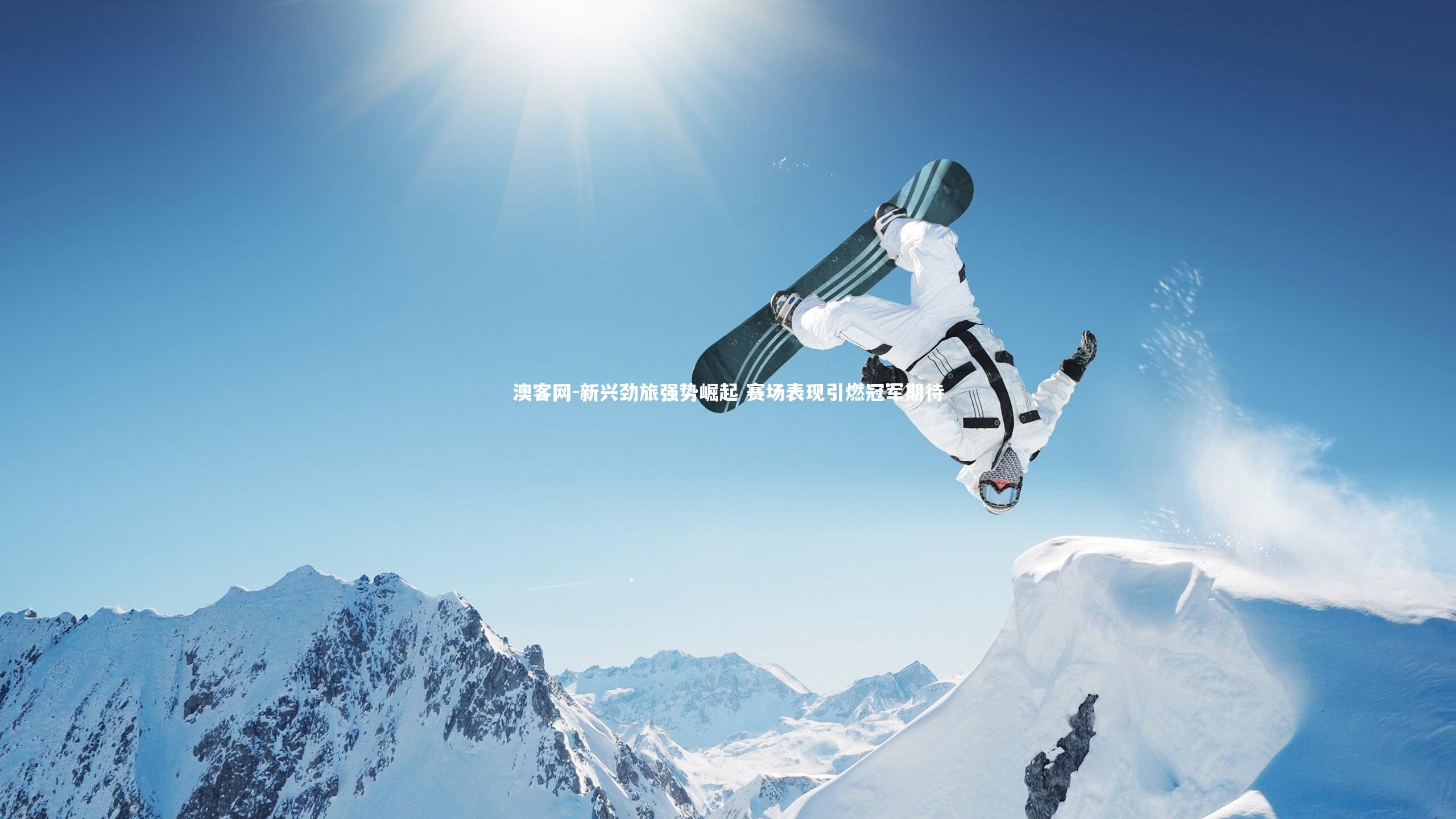 澳客网-新兴劲旅强势崛起 赛场表现引燃冠军期待