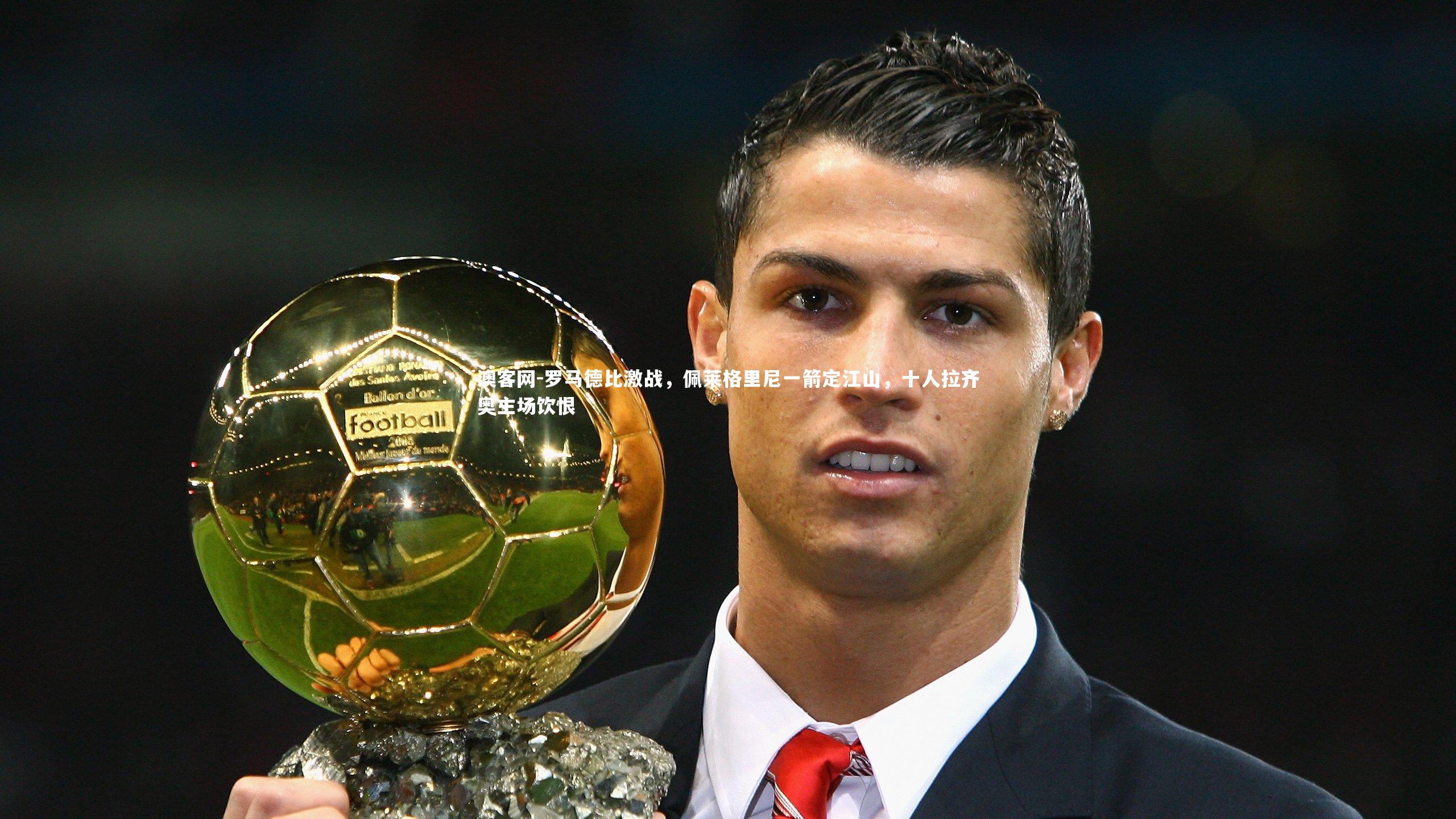 澳客网-罗马德比激战，佩莱格里尼一箭定江山，十人拉齐奥主场饮恨